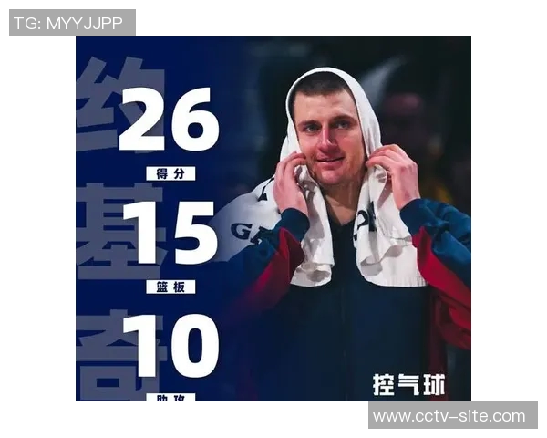 约基奇三节表现出色14分9板12助攻助球队稳居领先位置 约基奇三节表现出色14分9板12助攻助球队稳居领先位置